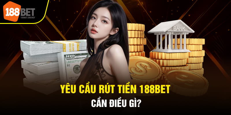 rut tien 188bet 1 Yêu cầu rút tiền 188BET cần điều gì?